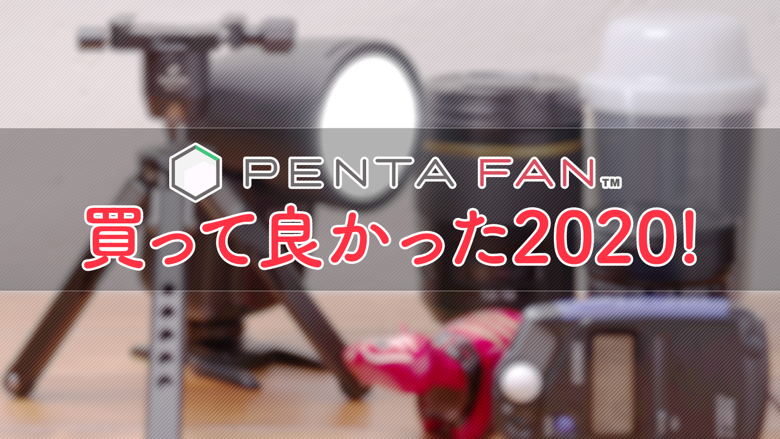 PENTAFANが選ぶ、買って良かったアイテムたち2020